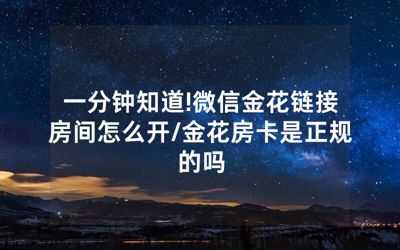 一分钟知道!微信金花链接房间怎么开/金花房卡是正规的吗