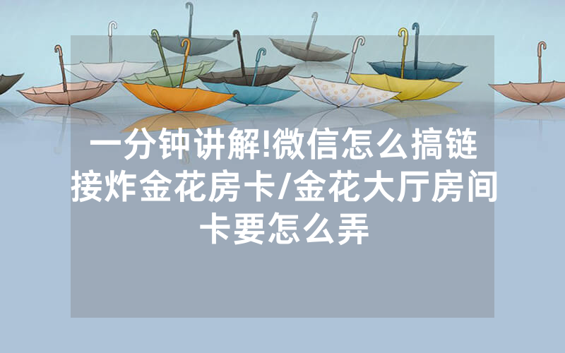 一分钟讲解!微信怎么搞链接炸金花房卡/金花大厅房间卡要怎么弄