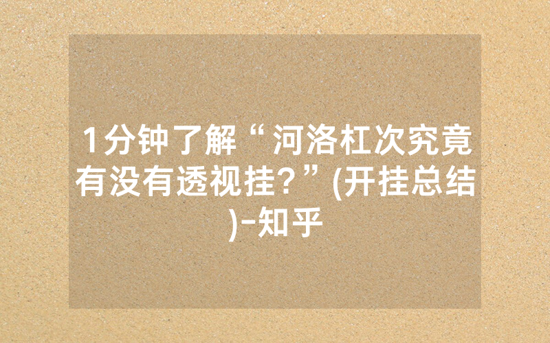 1分钟了解“河洛杠次究竟有没有透视挂?”(开挂总结)-知乎