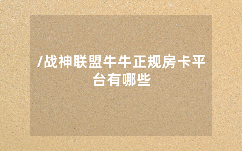 /战神联盟牛牛正规房卡平台有哪些