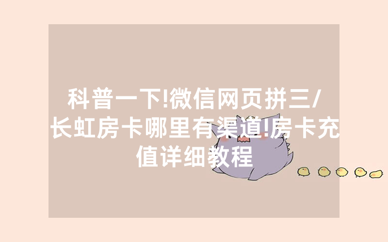 科普一下!微信网页拼三/长虹房卡哪里有渠道!房卡充值详细教程