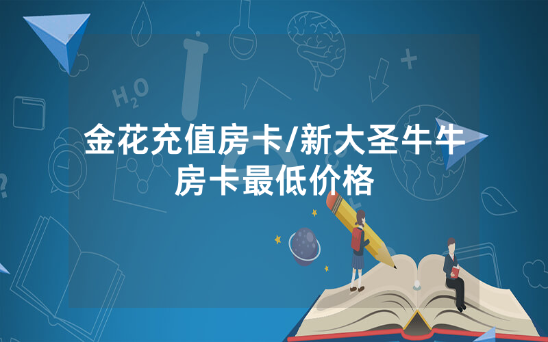 金花充值房卡/新大圣牛牛房卡最低价格