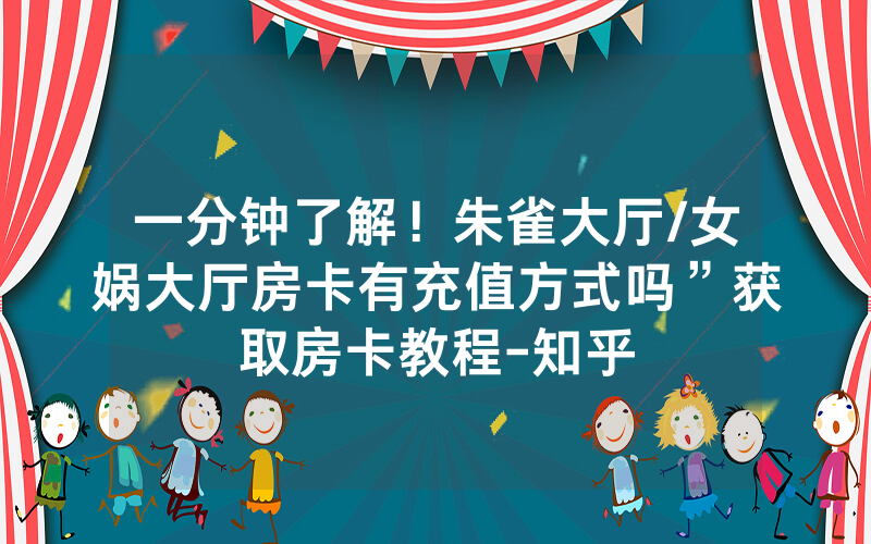 一分钟了解！朱雀大厅/女娲大厅房卡有充值方式吗”获取房卡教程-知乎