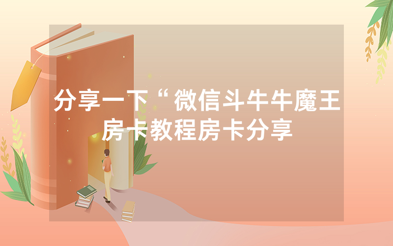 分享一下“微信斗牛牛魔王房卡教程房卡分享