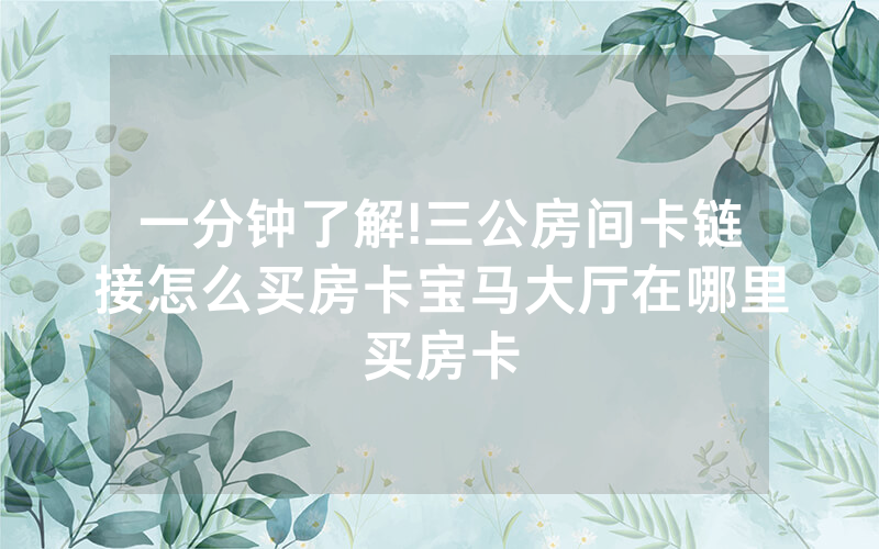 一分钟了解!三公房间卡链接怎么买房卡宝马大厅在哪里买房卡