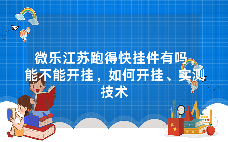 微乐江苏跑得快挂件有吗,能不能开挂,如何开挂、实测技术