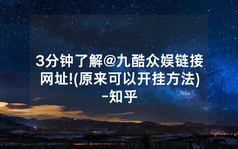 3分钟了解@九酷众娱链接网址!(原来可以开挂方法)-知乎