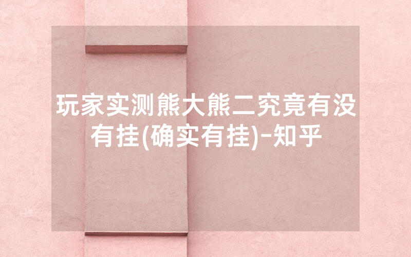玩家实测熊大熊二究竟有没有挂(确实有挂)-知乎