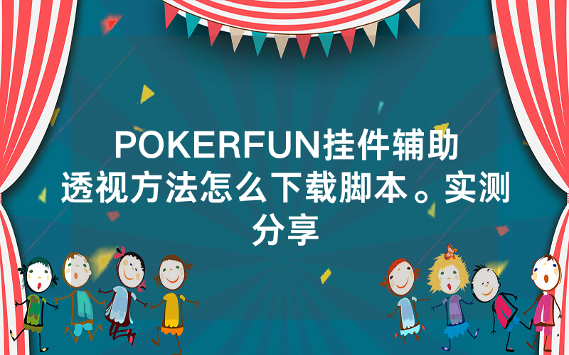 POKERFUN挂件辅助透视方法怎么下载脚本。实测分享