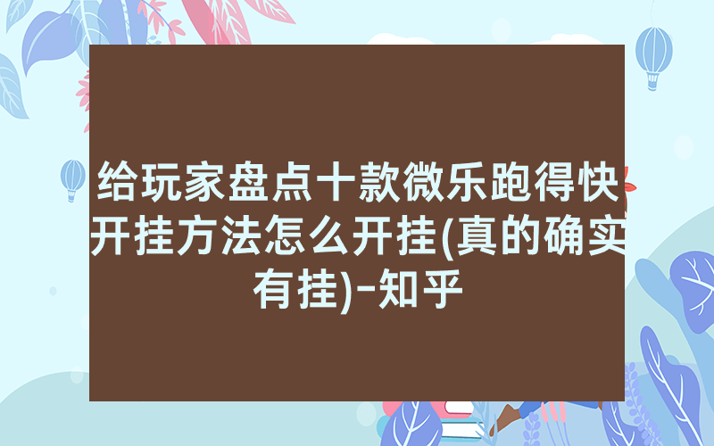 给玩家盘点十款微乐跑得快开挂方法怎么开挂(真的确实有挂)-知乎