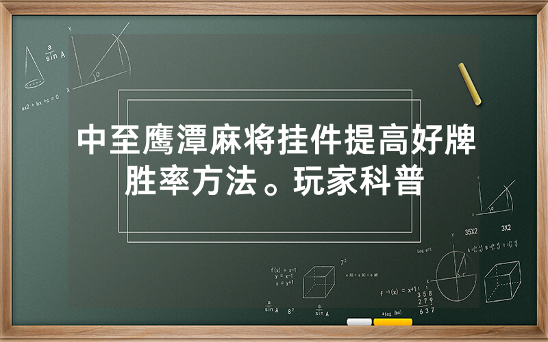 中至鹰潭麻将挂件提高好牌胜率方法。玩家科普