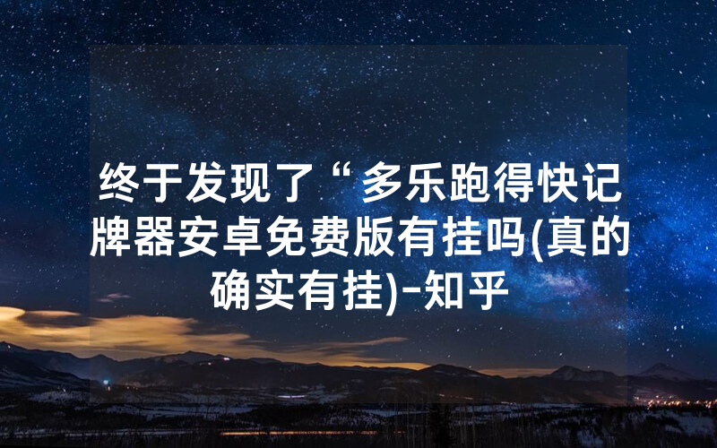 终于发现了“多乐跑得快记牌器安卓免费版有挂吗(真的确实有挂)-知乎