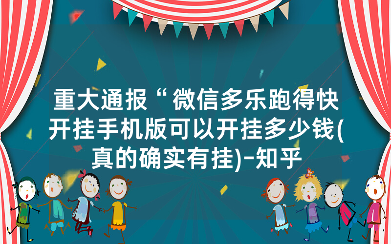 重大通报“微信多乐跑得快开挂手机版可以开挂多少钱(真的确实有挂)-知乎