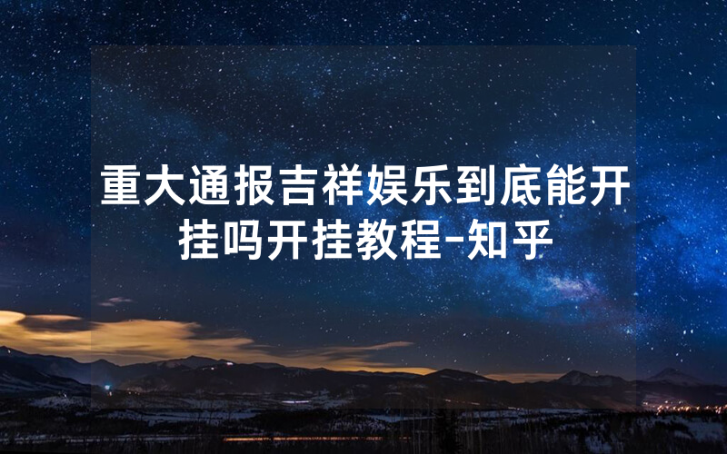 重大通报吉祥娱乐到底能开挂吗开挂教程-知乎
