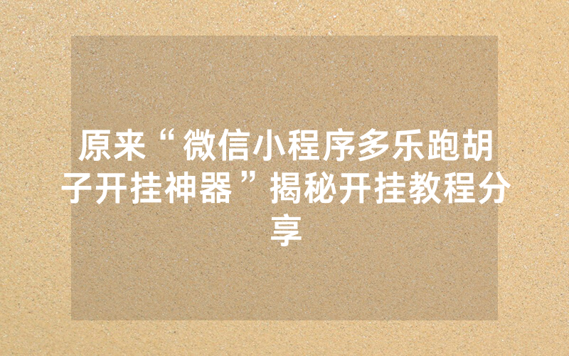 原来“微信小程序多乐跑胡子开挂神器”揭秘开挂教程分享
