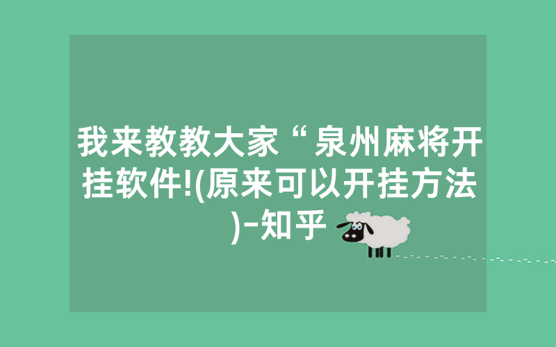 我来教教大家“泉州麻将开挂软件!(原来可以开挂方法)-知乎