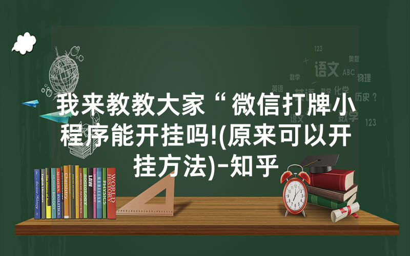 我来教教大家“微信打牌小程序能开挂吗!(原来可以开挂方法)-知乎