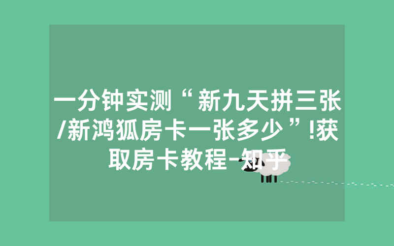一分钟实测“新九天拼三张/新鸿狐房卡一张多少”!获取房卡教程-知乎