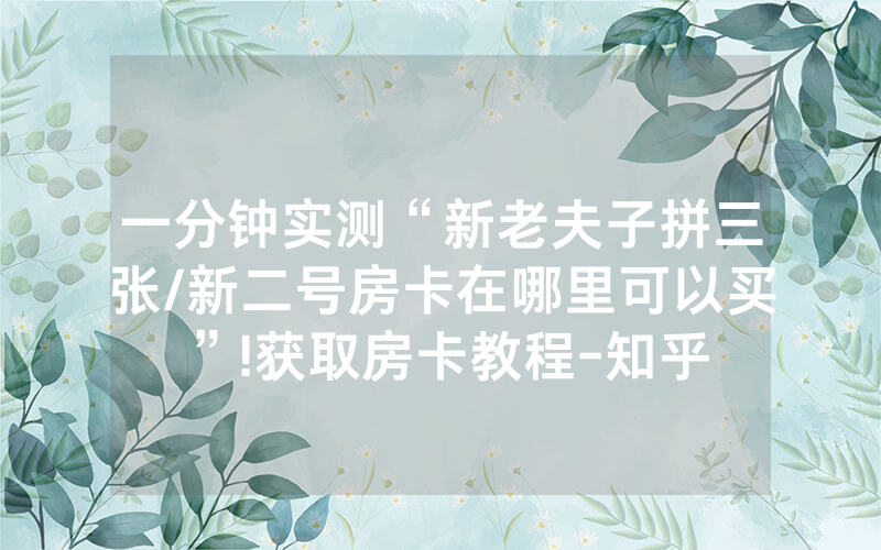 一分钟实测“新老夫子拼三张/新二号房卡在哪里可以买”!获取房卡教程-知乎