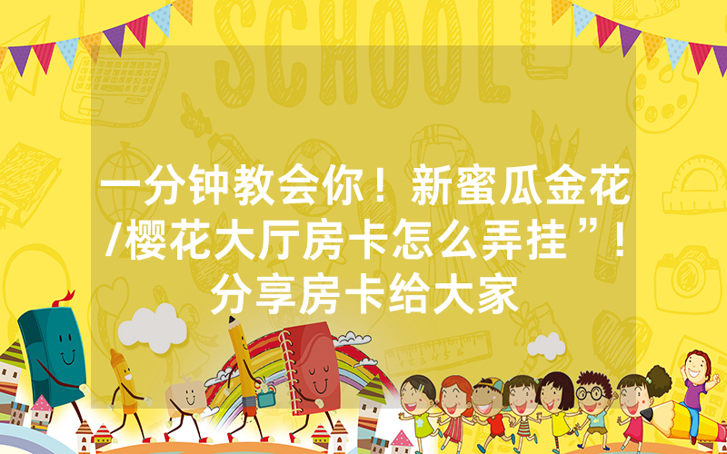 一分钟教会你！新蜜瓜金花/樱花大厅房卡怎么弄挂”!分享房卡给大家
