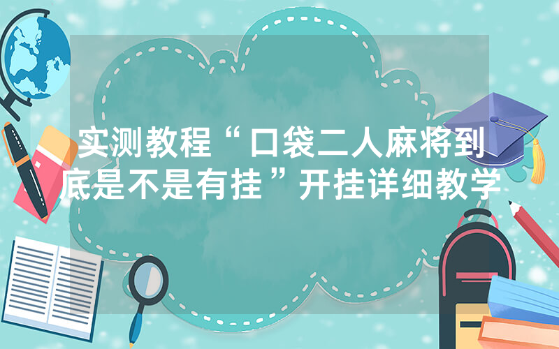 实测教程“口袋二人麻将到底是不是有挂”开挂详细教学