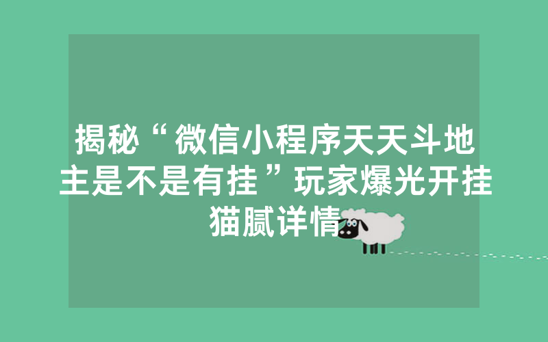 揭秘“微信小程序天天斗地主是不是有挂”玩家爆光开挂猫腻详情