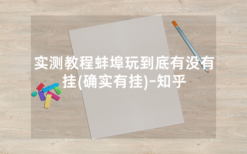 实测教程蚌埠玩到底有没有挂(确实有挂)-知乎