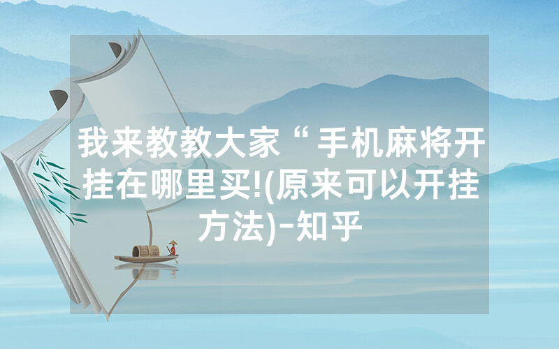 我来教教大家“手机麻将开挂在哪里买!(原来可以开挂方法)-知乎