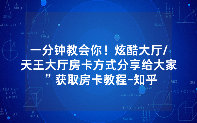 一分钟教会你！炫酷大厅/天王大厅房卡方式分享给大家”获取房卡教程-知乎