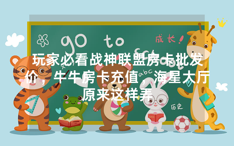 玩家必看战神联盟房卡批发价，牛牛房卡充值，海星大厅原来这样弄