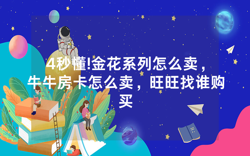 4秒懂!金花系列怎么卖，牛牛房卡怎么卖，旺旺找谁购买