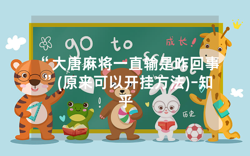 “大唐麻将一直输是咋回事”(原来可以开挂方法)-知乎