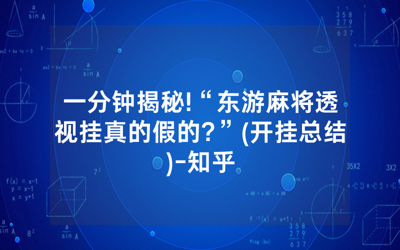 一分钟揭秘!“东游麻将透视挂真的假的?”(开挂总结)-知乎