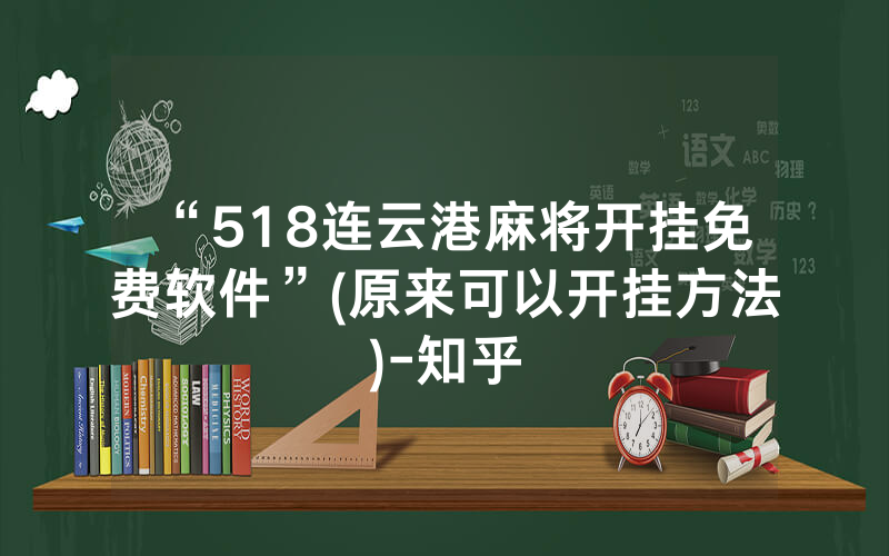 “518连云港麻将开挂免费软件”(原来可以开挂方法)-知乎