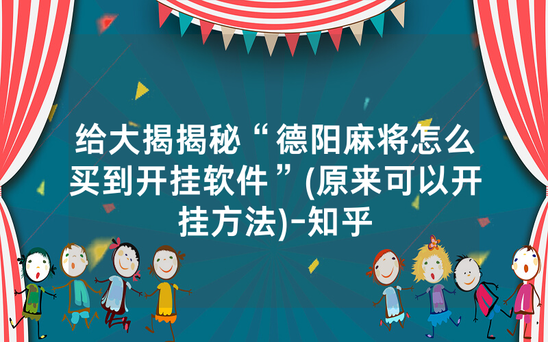 给大揭揭秘“德阳麻将怎么买到开挂软件”(原来可以开挂方法)-知乎