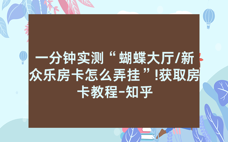 一分钟实测“蝴蝶大厅/新众乐房卡怎么弄挂”!获取房卡教程-知乎