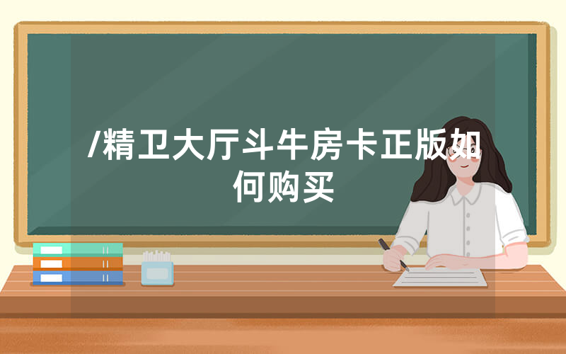 /精卫大厅斗牛房卡正版如何购买