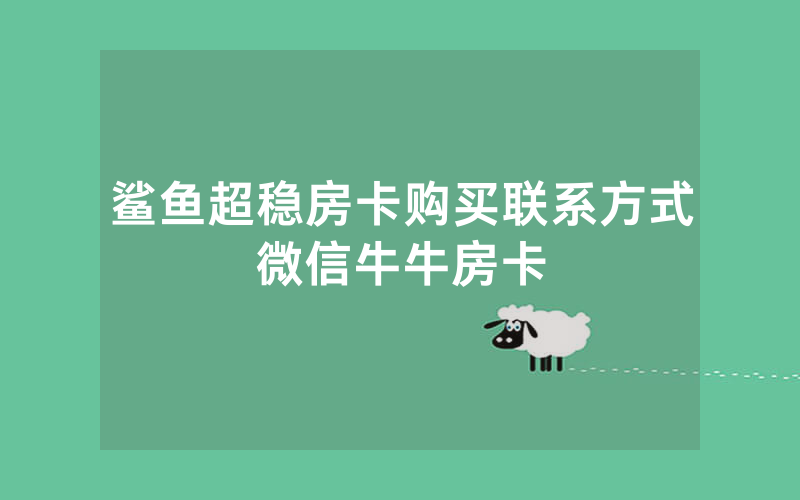 鲨鱼超稳房卡购买联系方式微信牛牛房卡