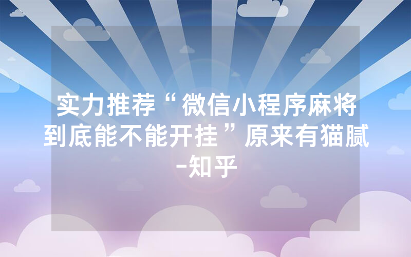 实力推荐“微信小程序麻将到底能不能开挂”原来有猫腻-知乎