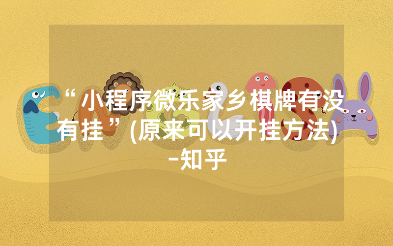 “小程序微乐家乡棋牌有没有挂”(原来可以开挂方法)-知乎