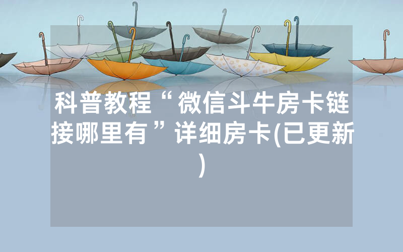 科普教程“微信斗牛房卡链接哪里有”详细房卡(已更新)