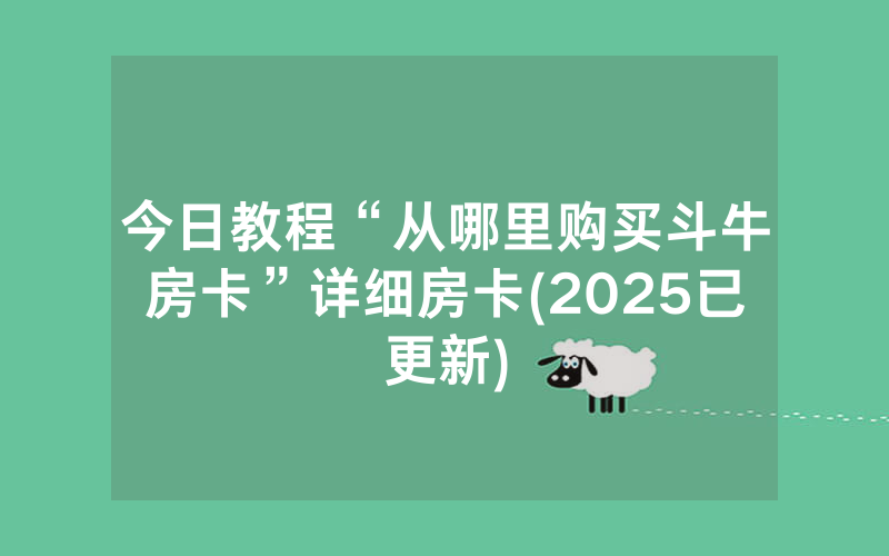 今日教程“从哪里购买斗牛房卡”详细房卡(2025已更新)