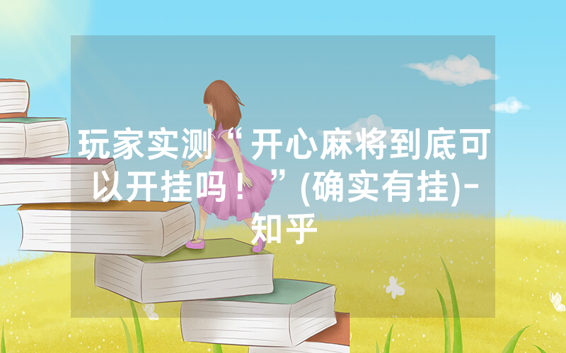 玩家实测“开心麻将到底可以开挂吗！”(确实有挂)-知乎