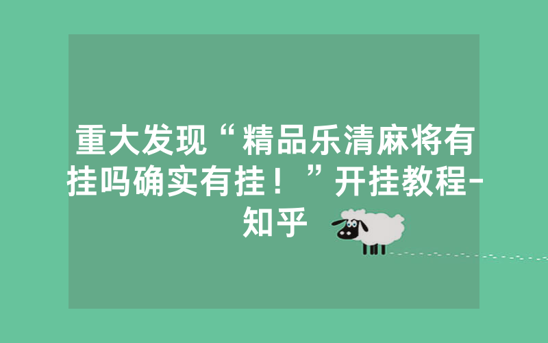 重大发现“精品乐清麻将有挂吗确实有挂！”开挂教程-知乎