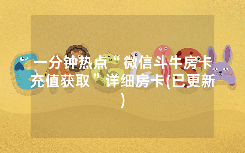 一分钟热点“微信斗牛房卡充值获取”详细房卡(已更新)