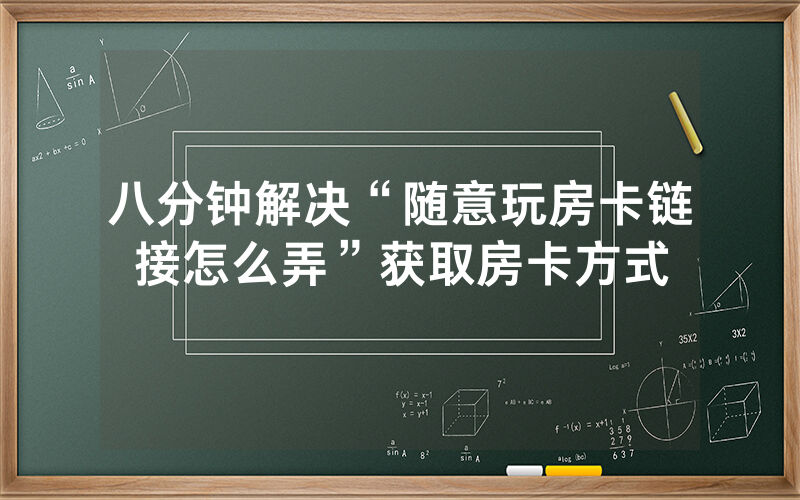 八分钟解决“随意玩房卡链接怎么弄”获取房卡方式