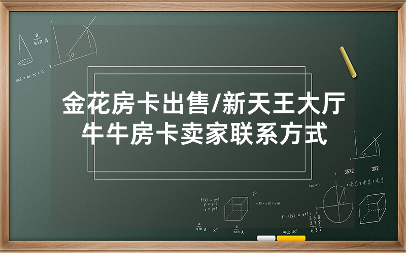 金花房卡出售/新天王大厅牛牛房卡卖家联系方式