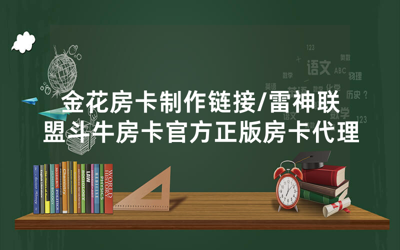 金花房卡制作链接/雷神联盟斗牛房卡官方正版房卡代理