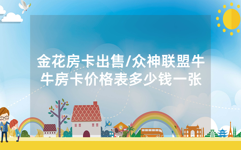 金花房卡出售/众神联盟牛牛房卡价格表多少钱一张