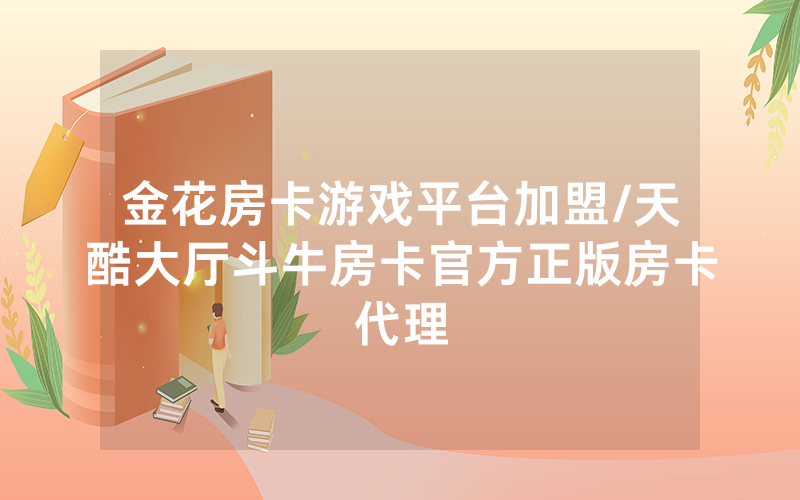 金花房卡游戏平台加盟/天酷大厅斗牛房卡官方正版房卡代理
